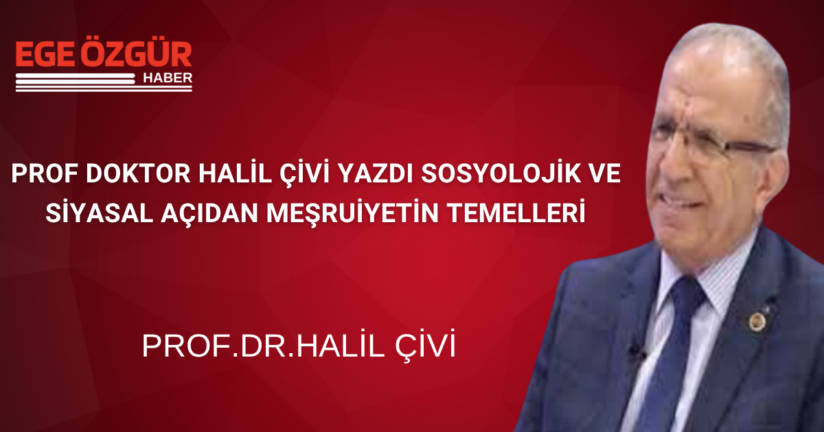 PROF DOKTOR HALİL ÇİVİ YAZDI SOSYOLOJİK VE SİYASAL AÇIDAN MEŞRUİYETİN TEMELLERİ