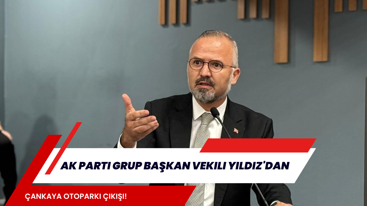 AK Parti Grup Başkan Vekili Yıldız'dan Çankaya Otoparkı çıkışı!
