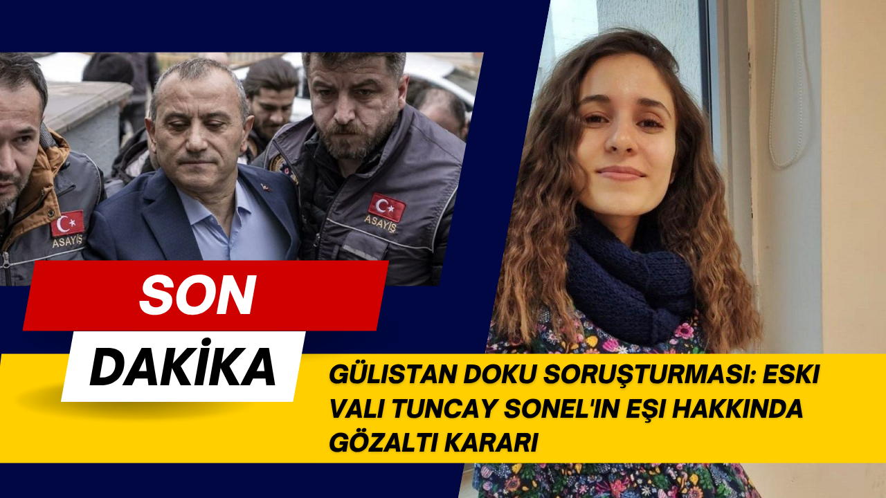 Gülistan Doku soruşturması: Eski Vali Tuncay Sonel'in eşi hakkında gözaltı kararı